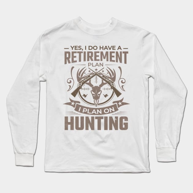 Yes I do have a retirement plan I plan on hunting Long Sleeve T-Shirt by TheDesignDepot